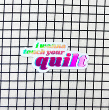Load image into Gallery viewer, I Wanna Touch Your Quilt! - Sewing and Quilting Vinyl Holographic Sticker
