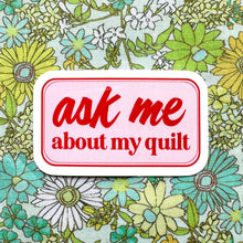Load image into Gallery viewer, Ask Me About My Quilt Sticker
