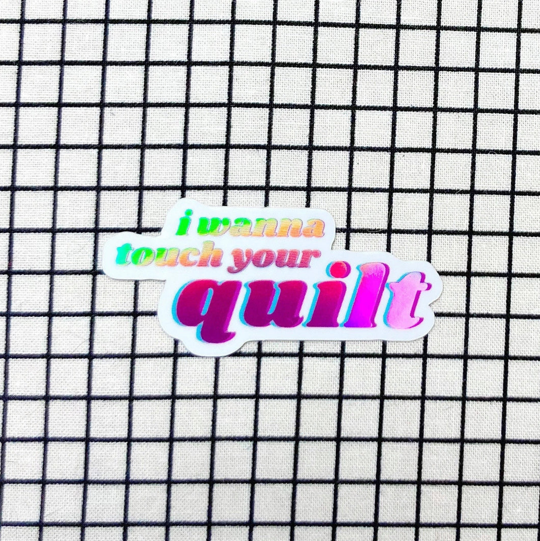 I Wanna Touch Your Quilt! - Sewing and Quilting Vinyl Holographic Sticker