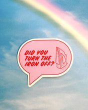 Load image into Gallery viewer, Did You Turn the Iron Off? Sticker
